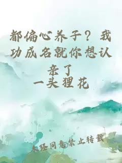 都偏心养子？我功成名就你想认亲了